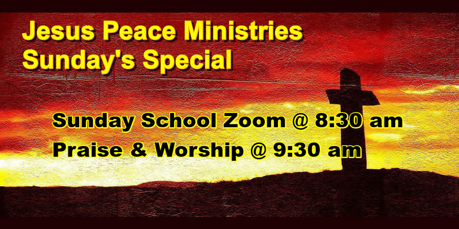 🙏 Join Us Jesus Peace Ministries Sunday's Special Sunday School Zoom @ 8:30 am, Praise & Worship @ 9:30 am, First Sunday of the month is our Morning Glory Testamonies during Praise & Worship, Worship Service is live streamed Sunday's @ 10:00 am