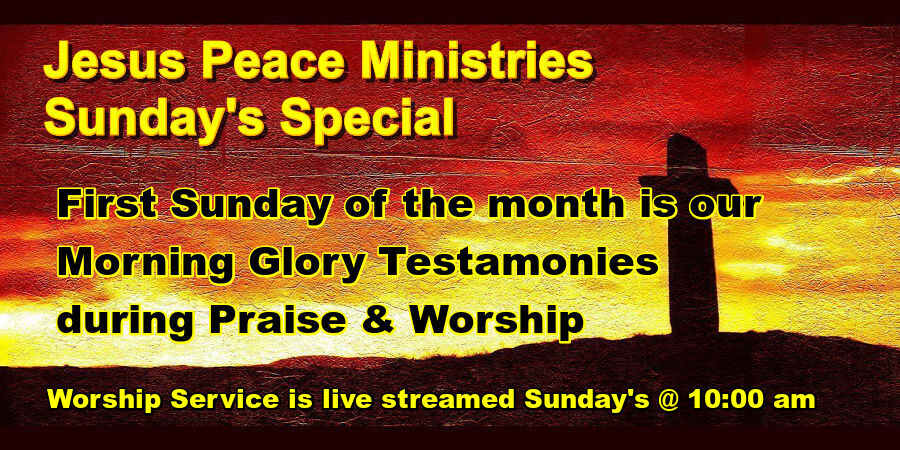 🙏 Join Us Jesus Peace Ministries Sunday's Special Sunday School Zoom @ 8:30 am, Praise & Worship @ 9:30 am, First Sunday of the month is our Morning Glory Testamonies during Praise & Worship, Worship Service is live streamed Sunday's @ 10:00 am