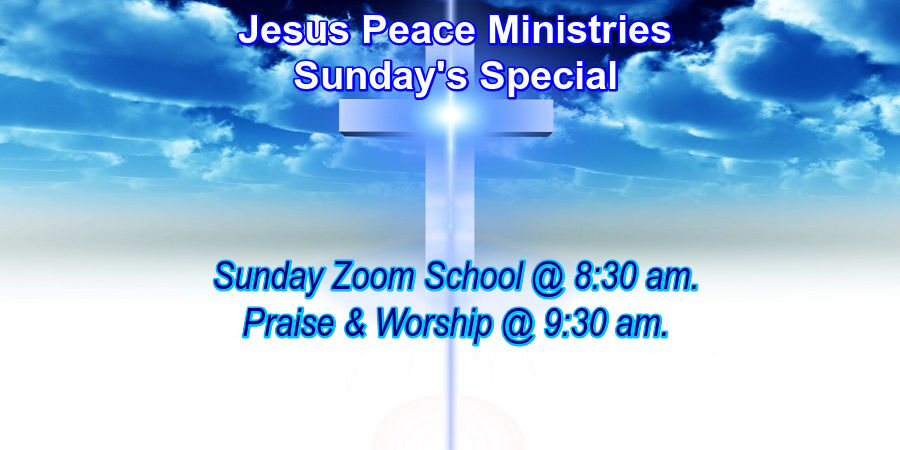 🙏 Join Us Jesus Peace Ministries Sunday's Special Sunday School Zoom @ 8:30 am, Praise & Worship @ 9:30 am, First Sunday of the month is our Morning Glory Testamonies during Praise & Worship, Worship Service is live streamed Sunday's @ 10:00 am