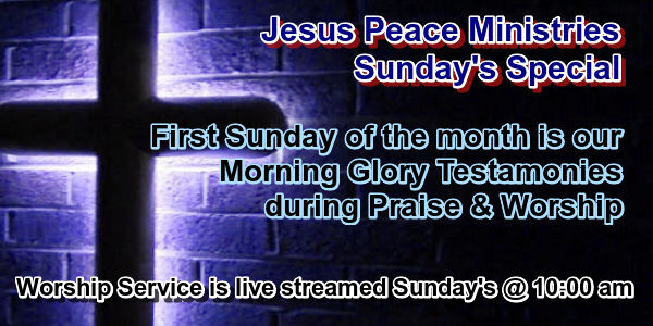 🙏 Join Us Jesus Peace Ministries Sunday's Special Sunday School Zoom @ 8:30 am, Praise & Worship @ 9:30 am, First Sunday of the month is our Morning Glory Testamonies during Praise & Worship, Worship Service is live streamed Sunday's @ 10:00 am